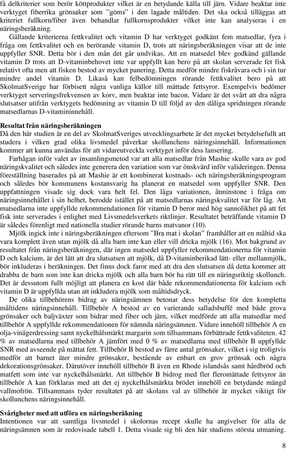 Gällande kriterierna fettkvalitet och vitamin D har verktyget godkänt fem matsedlar, fyra i fråga om fettkvalitet och en berörande vitamin D, trots att näringsberäkningen visar att de inte uppfyller