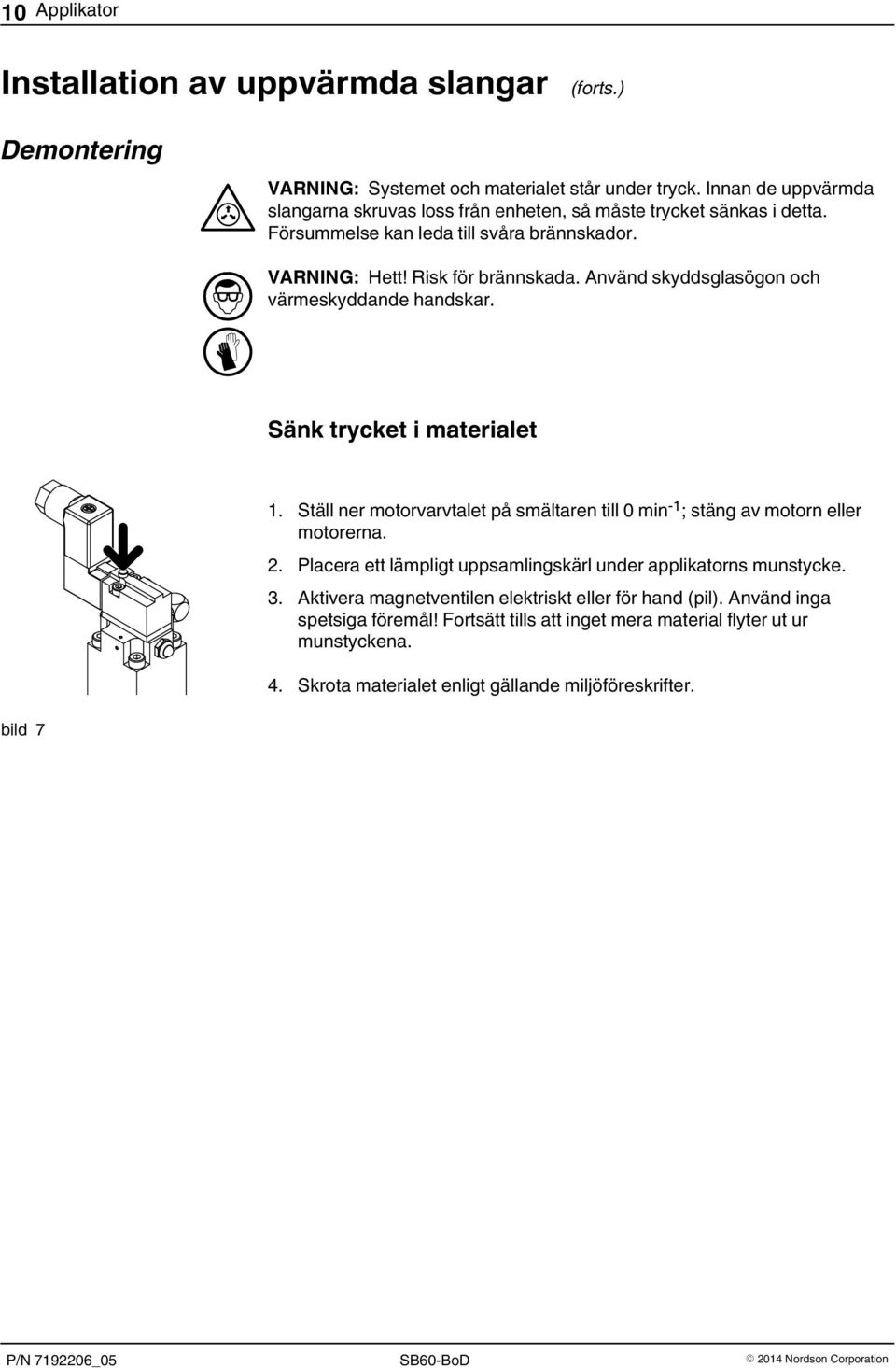 Använd skyddsglasögon och värmeskyddande handskar. Sänk trycket i materialet 1. Ställ ner motorvarvtalet på smältaren till 0 min -1 ; stäng av motorn eller motorerna. 2.