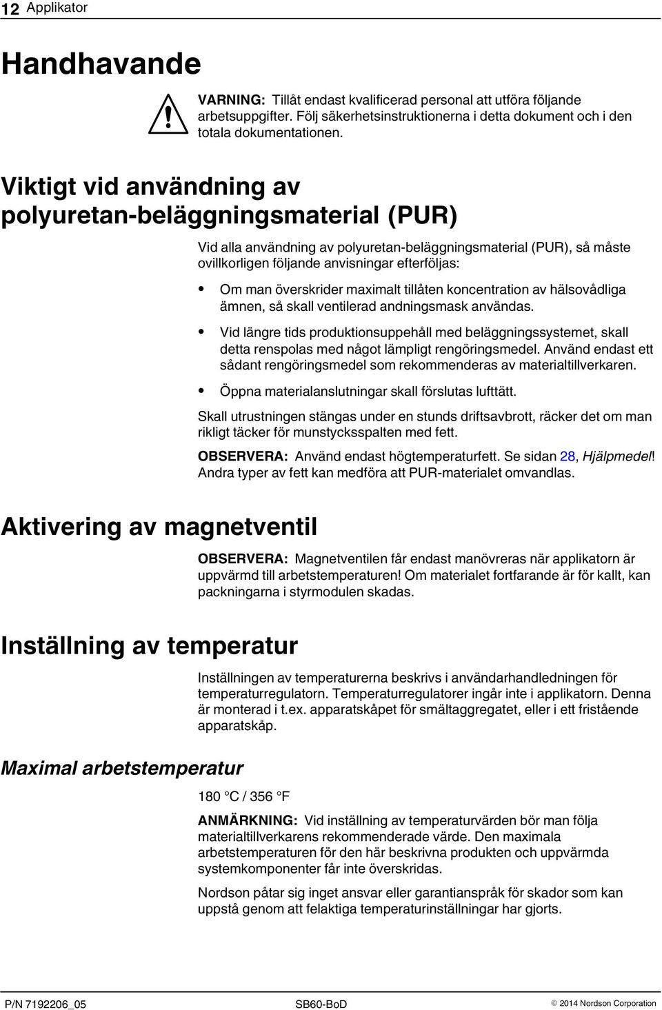 (PUR), så måste ovillkorligen följande anvisningar efterföljas: Om man överskrider maximalt tillåten koncentration av hälsovådliga ämnen, så skall ventilerad andningsmask användas.