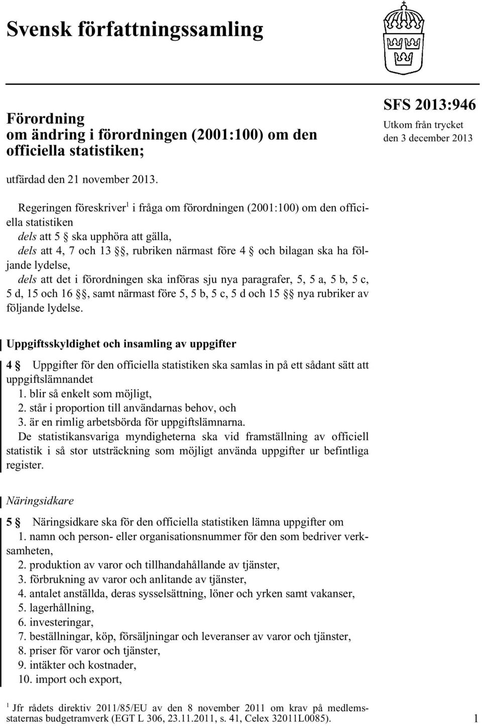 lydelse, dels att det i förordningen ska införas sju nya paragrafer, 5, 5 a, 5 b, 5 c, 5 d, 15 och 16, samt närmast före 5, 5 b, 5 c, 5 d och 15 nya rubriker av följande lydelse.