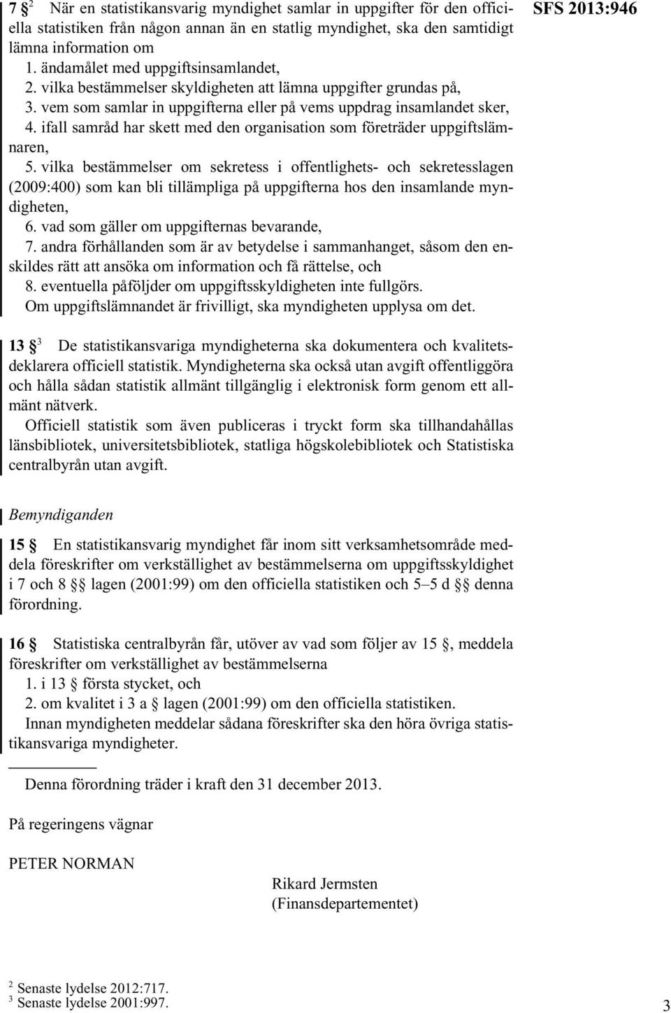 ifall samråd har skett med den organisation som företräder uppgiftslämnaren, 5.