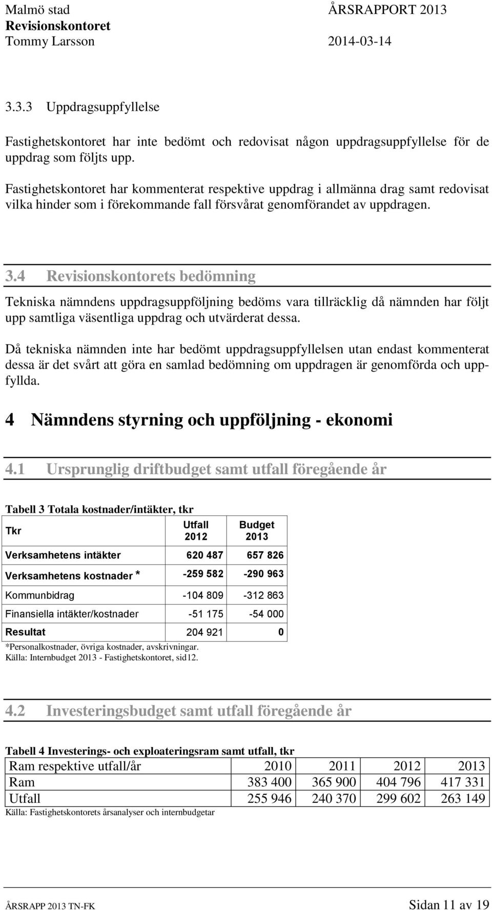 4 s bedömning Tekniska nämndens uppdragsuppföljning bedöms vara tillräcklig då nämnden har följt upp samtliga väsentliga uppdrag och utvärderat dessa.