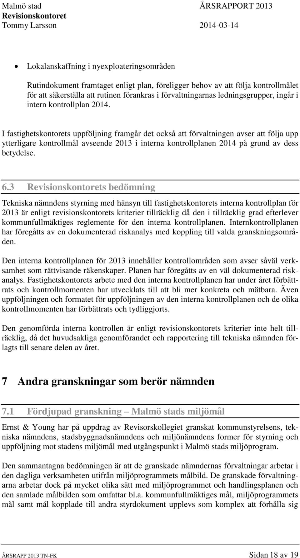 I fastighetskontorets uppföljning framgår det också att förvaltningen avser att följa upp ytterligare kontrollmål avseende 2013 i interna kontrollplanen 2014 på grund av dess betydelse. 6.