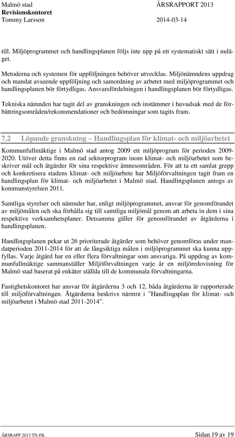 Tekniska nämnden har tagit del av granskningen och instämmer i huvudsak med de förbättringsområden/rekommendationer och bedömningar som tagits fram. 7.