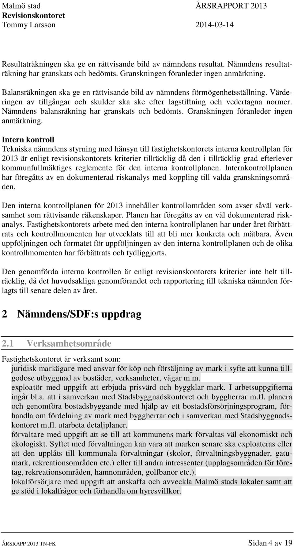 Nämndens balansräkning har granskats och bedömts. Granskningen föranleder ingen anmärkning.