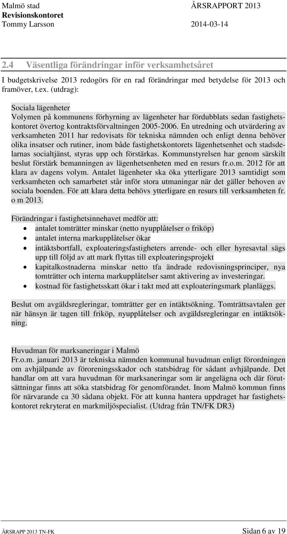 En utredning och utvärdering av verksamheten 2011 har redovisats för tekniska nämnden och enligt denna behöver olika insatser och rutiner, inom både fastighetskontorets lägenhetsenhet och