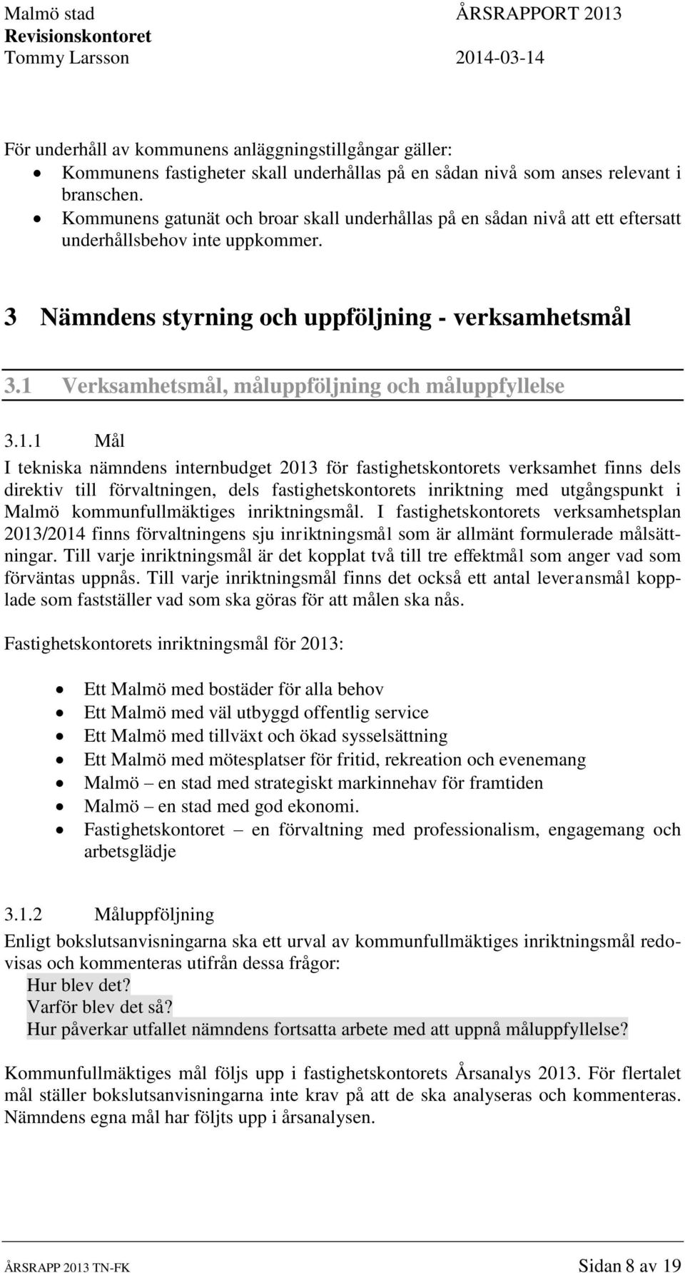 1 Verksamhetsmål, måluppföljning och måluppfyllelse 3.1.1 Mål I tekniska nämndens internbudget 2013 för fastighetskontorets verksamhet finns dels direktiv till förvaltningen, dels fastighetskontorets