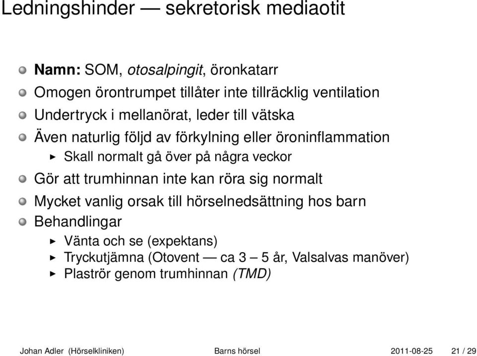 veckor Gör att trumhinnan inte kan röra sig normalt Mycket vanlig orsak till hörselnedsättning hos barn Behandlingar Vänta och se