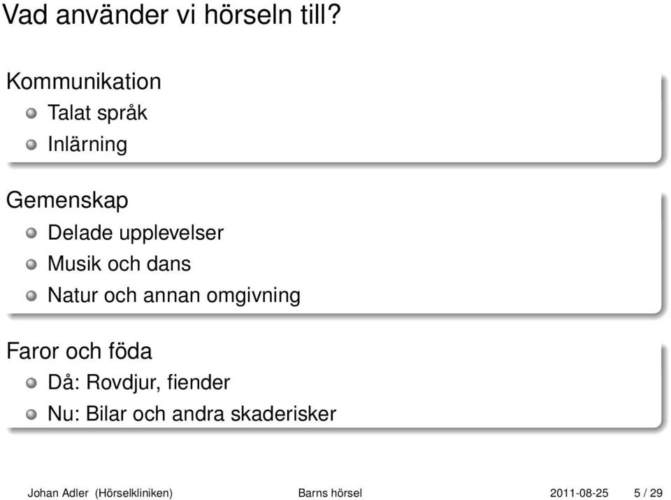 Musik och dans Natur och annan omgivning Faror och föda Då: