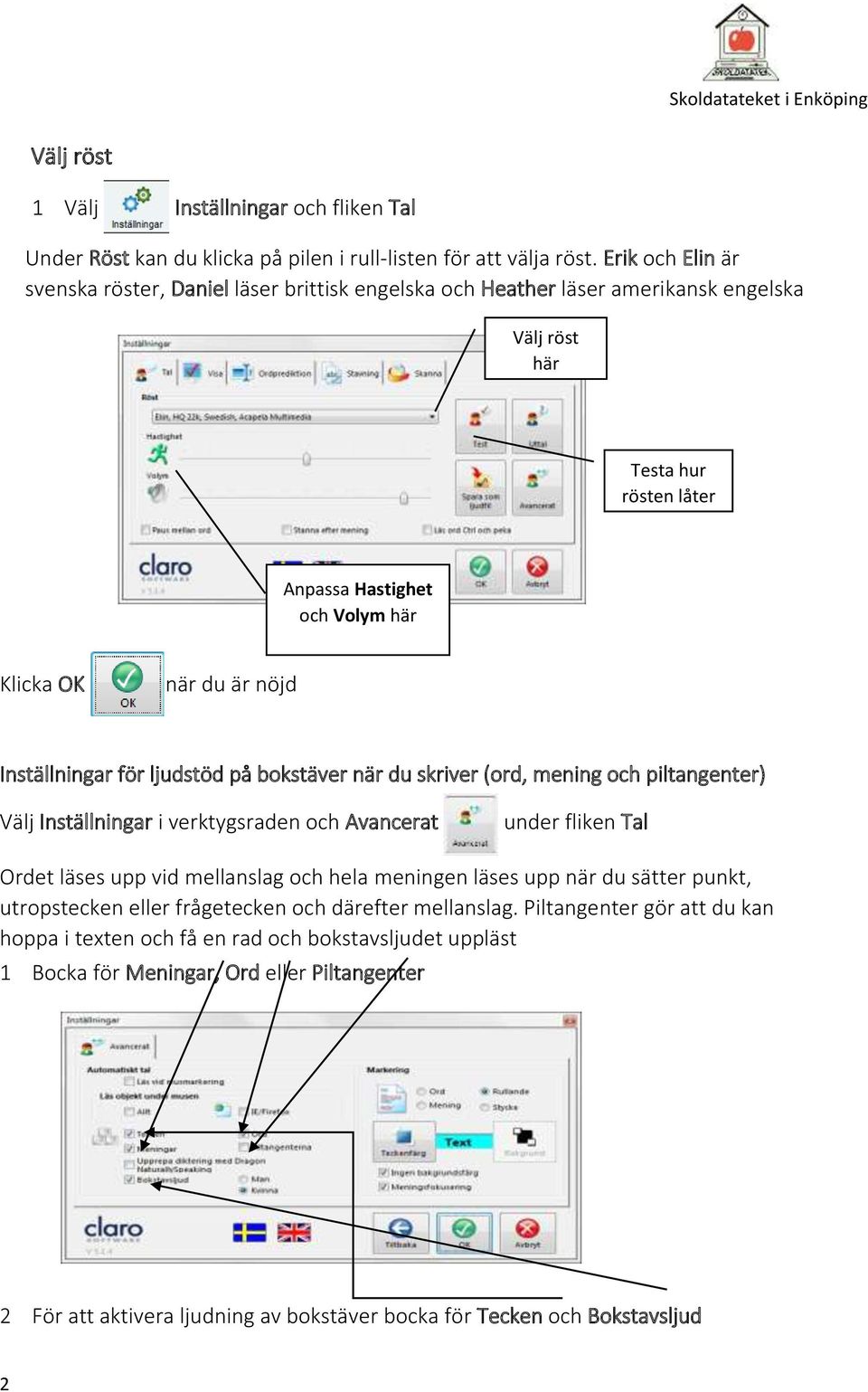 Inställningar för ljudstöd på bokstäver när du skriver (ord, mening och piltangenter) Välj Inställningar i verktygsraden och Avancerat under fliken Tal Ordet läses upp vid mellanslag och hela