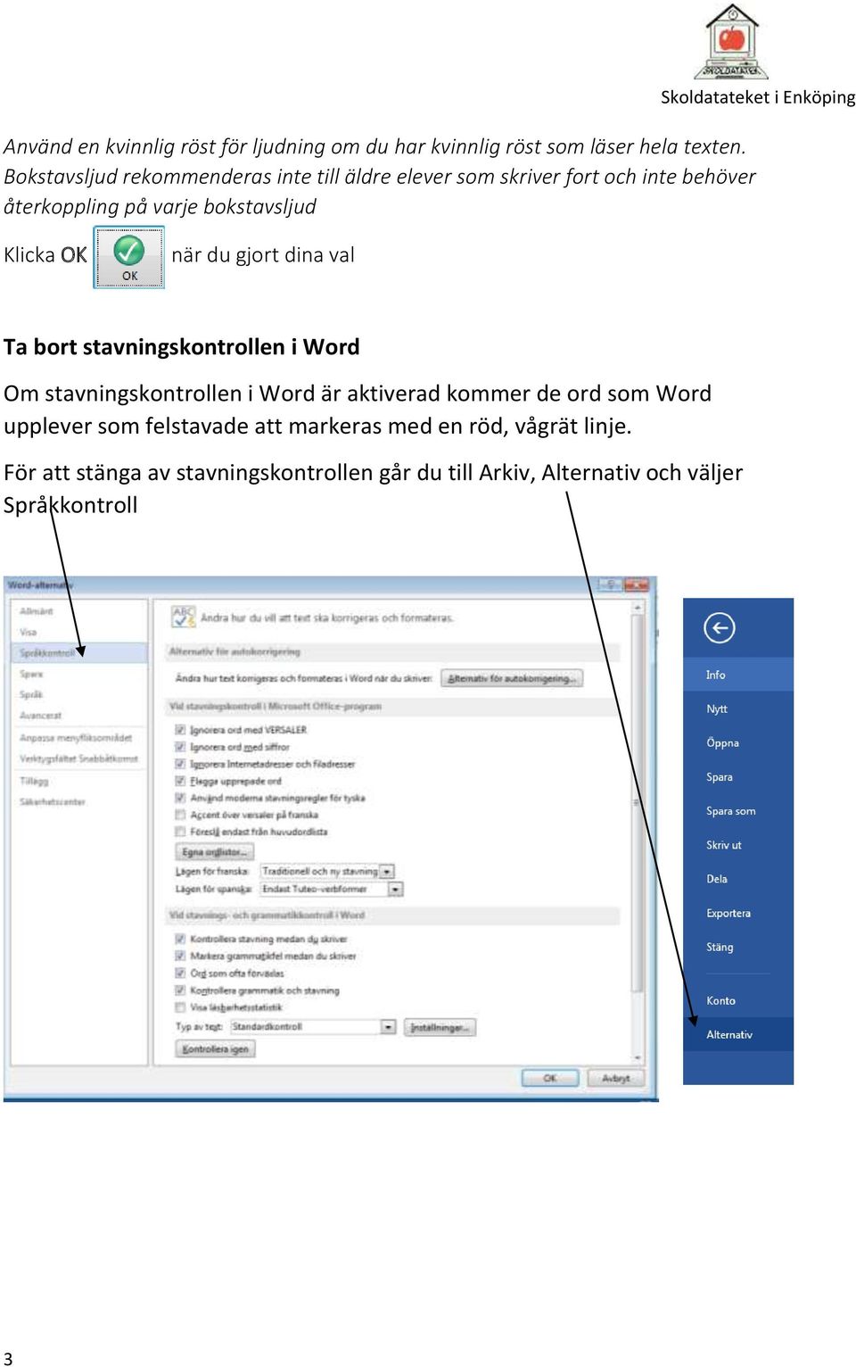 Klicka OK när du gjort dina val Ta bort stavningskontrollen i Word Om stavningskontrollen i Word är aktiverad kommer de ord