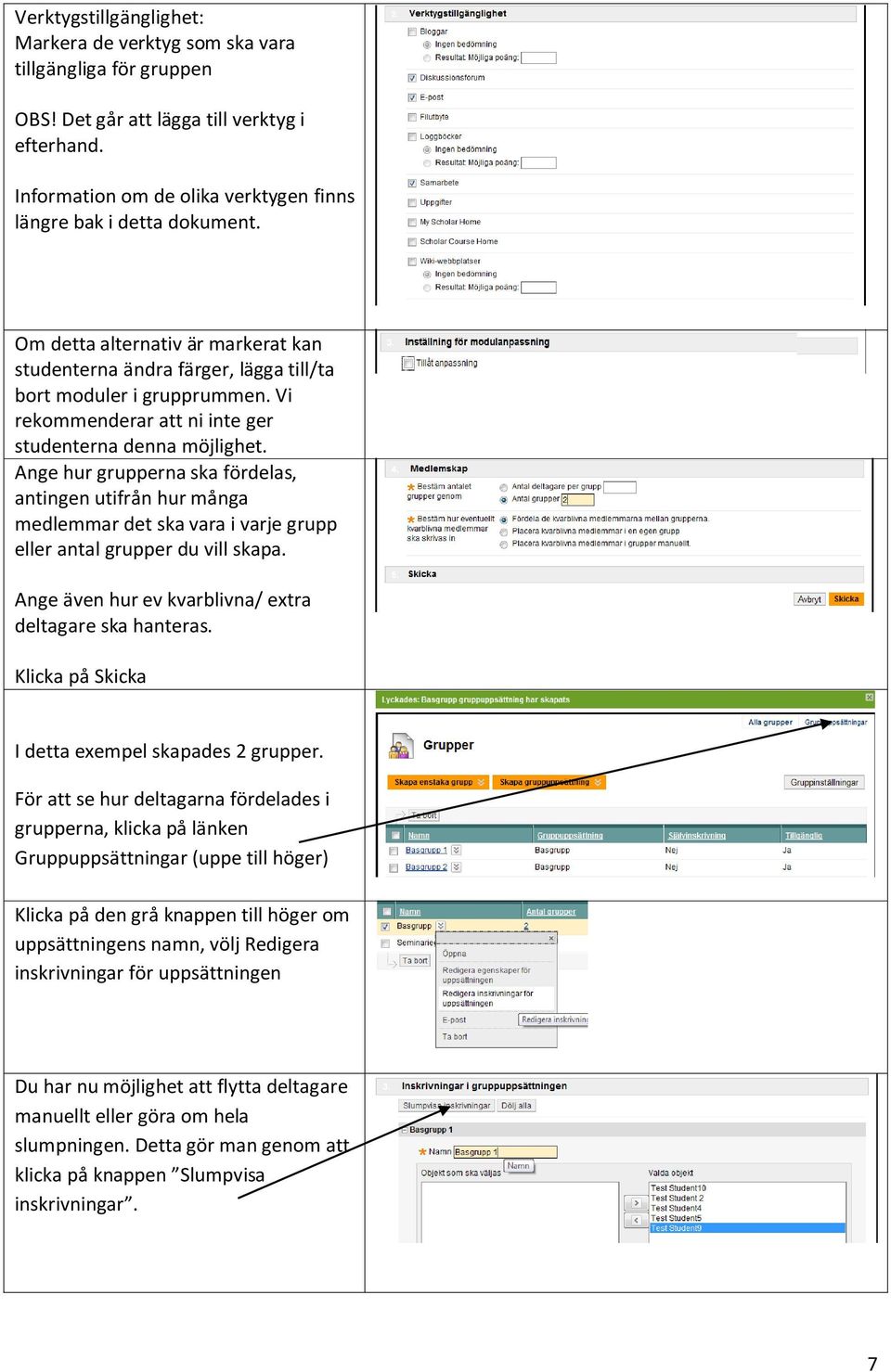 Ange hur grupperna ska fördelas, antingen utifrån hur många medlemmar det ska vara i varje grupp eller antal grupper du vill skapa. Ange även hur ev kvarblivna/ extra deltagare ska hanteras.