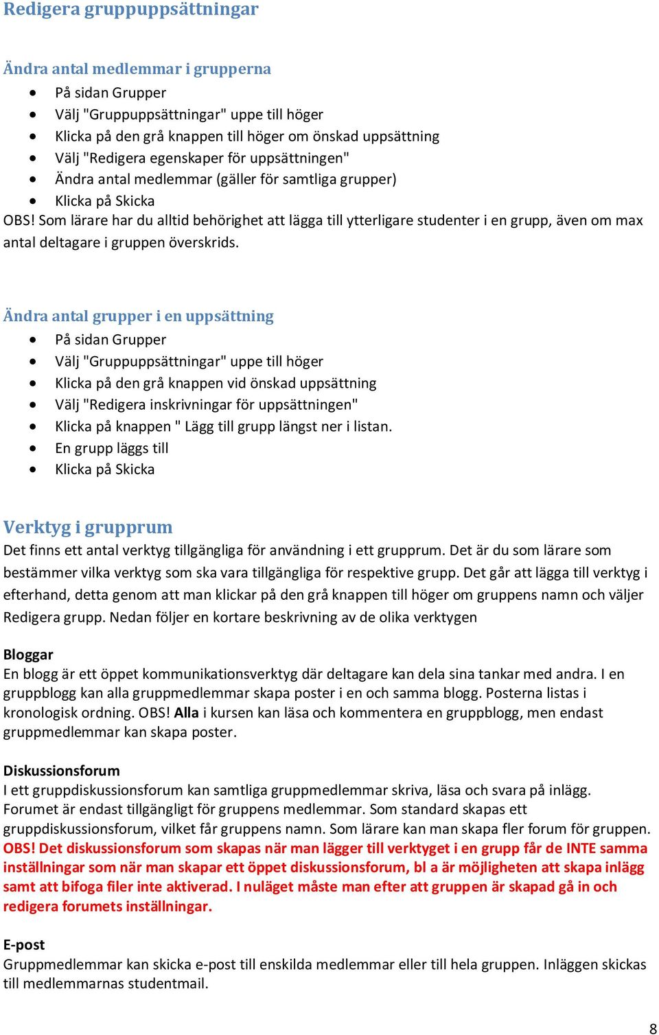 Som lärare har du alltid behörighet att lägga till ytterligare studenter i en grupp, även om max antal deltagare i gruppen överskrids.