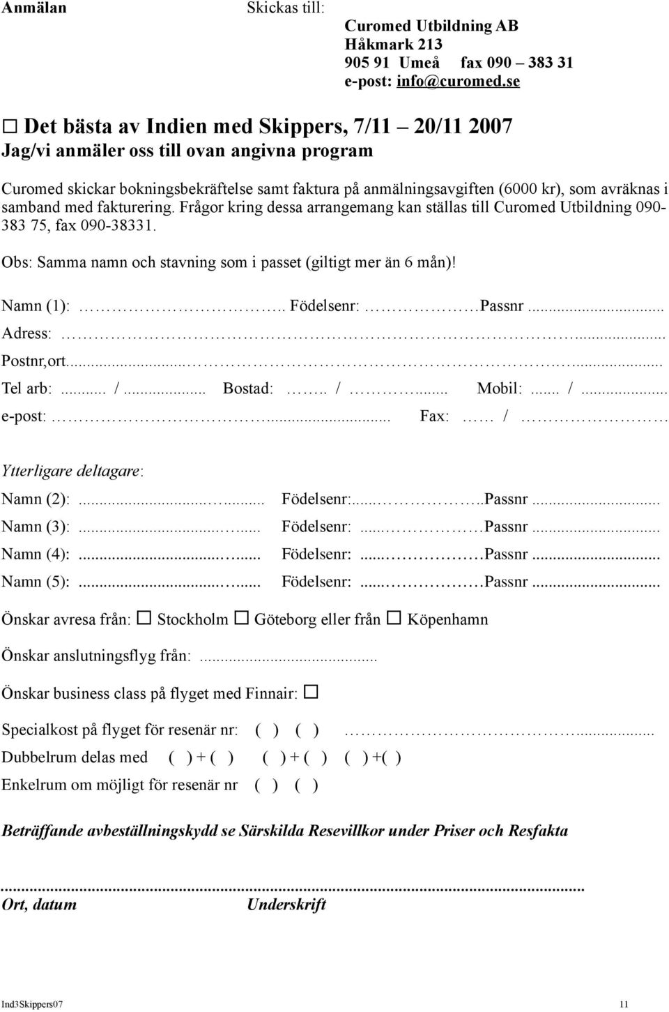 samband med fakturering. Frågor kring dessa arrangemang kan ställas till Curomed Utbildning 090383 75, fax 090-38331. Obs: Samma namn och stavning som i passet (giltigt mer än 6 mån)! Namn (1):.