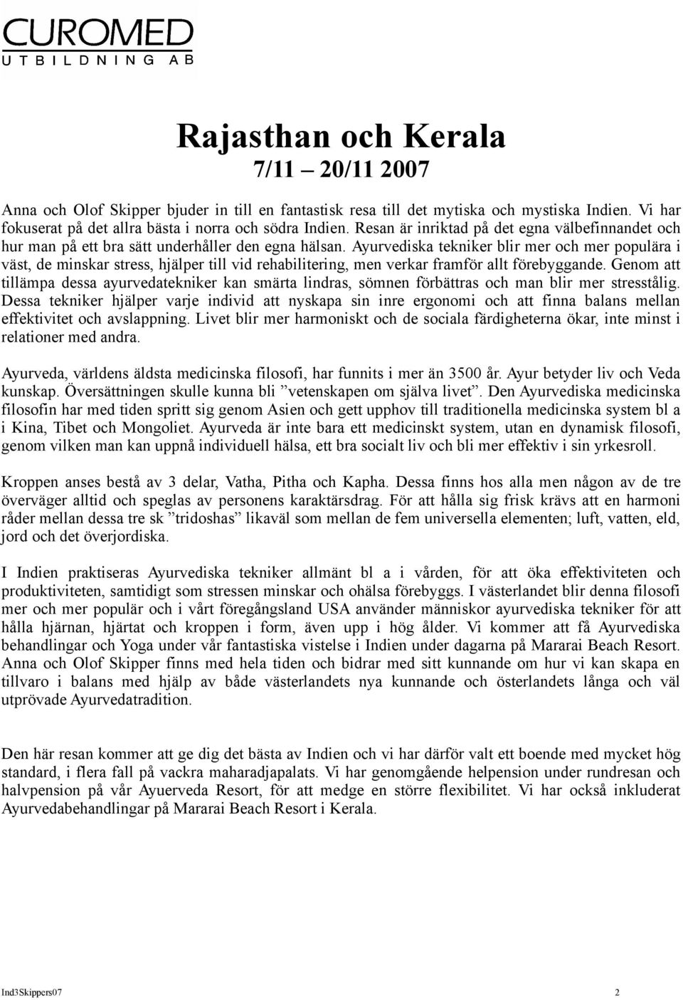 Ayurvediska tekniker blir mer och mer populära i väst, de minskar stress, hjälper till vid rehabilitering, men verkar framför allt förebyggande.