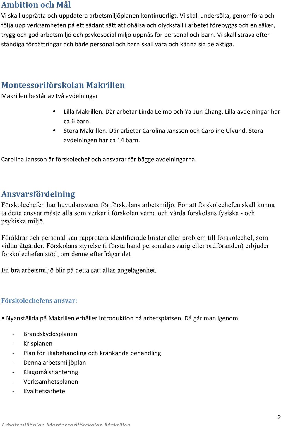 personal och barn. Vi skall sträva efter ständiga förbättringar och både personal och barn skall vara och känna sig delaktiga.