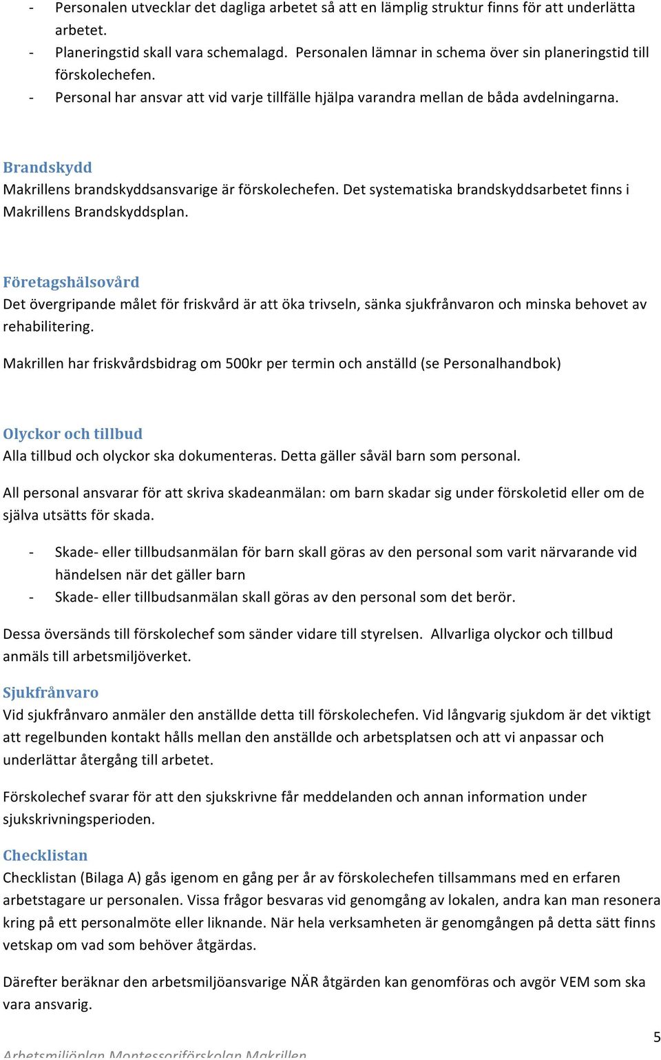 Brandskydd Makrillens brandskyddsansvarige är förskolechefen. Det systematiska brandskyddsarbetet finns i Makrillens Brandskyddsplan.