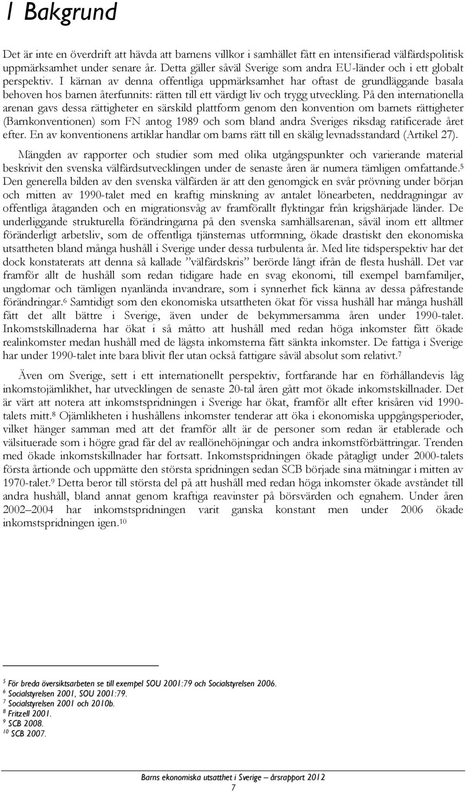 I kärnan av denna offentliga uppmärksamhet har oftast de grundläggande basala behoven hos barnen återfunnits: rätten till ett värdigt liv och trygg utveckling.