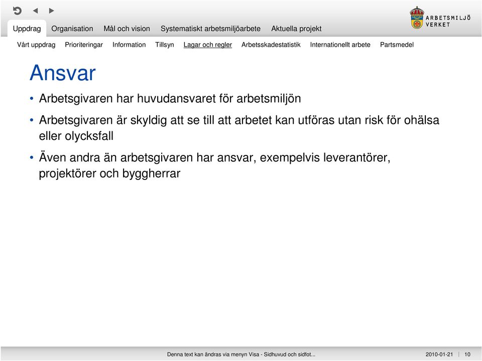 arbetet kan utföras utan risk för ohälsa eller olycksfall Även andra än arbetsgivaren har ansvar, exempelvis