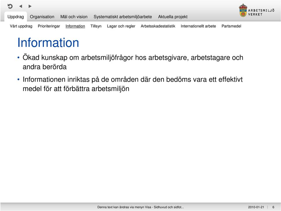 arbetstagare och andra berörda Informationen inriktas på de områden där den bedöms vara ett