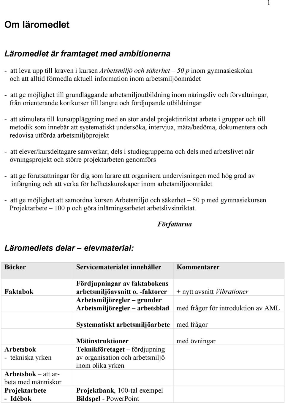 till kursuppläggning med en stor andel projektinriktat arbete i grupper och till metodik som innebär att systematiskt undersöka, intervjua, mäta/bedöma, dokumentera och redovisa utförda