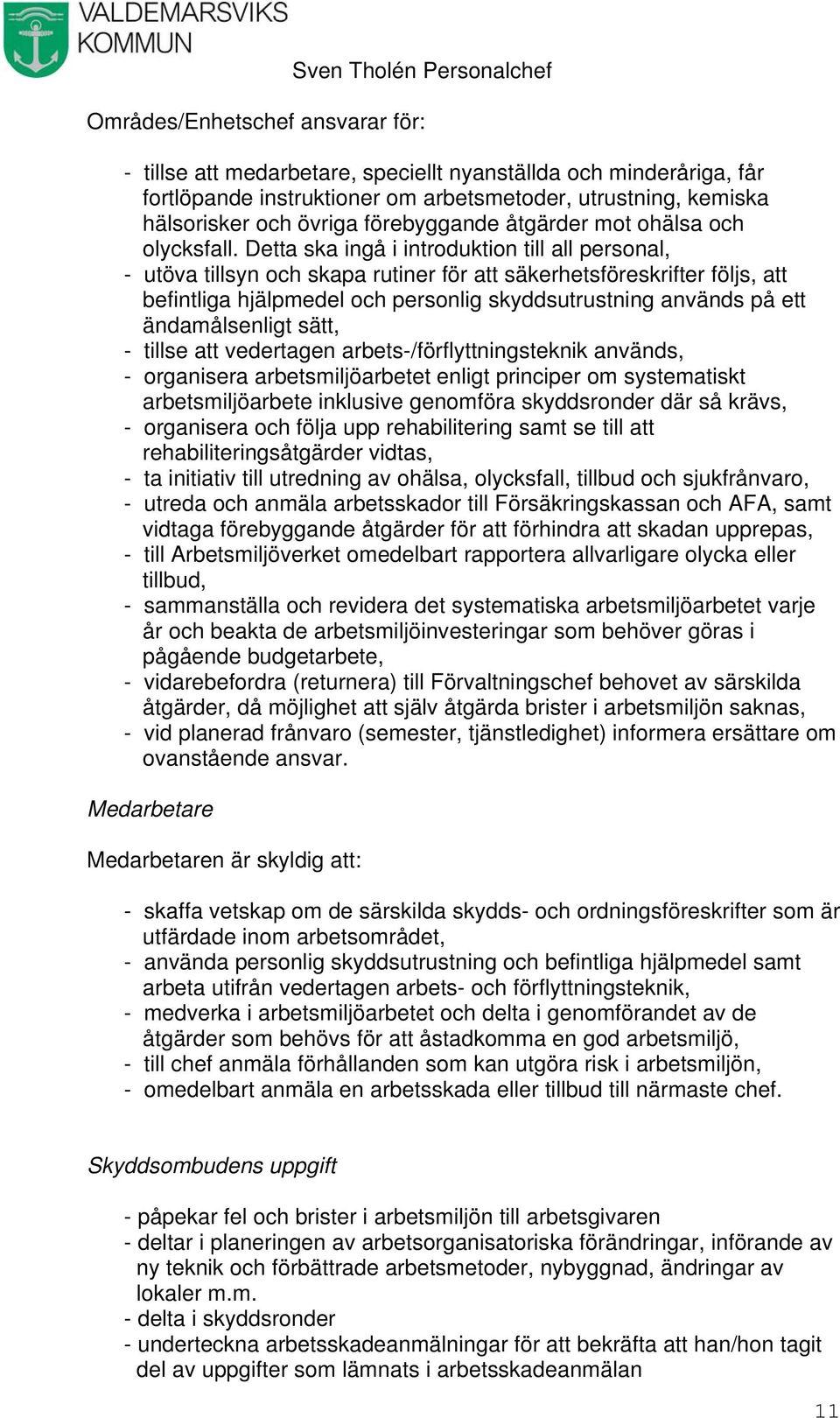 Detta ska ingå i introduktion till all personal, - utöva tillsyn och skapa rutiner för att säkerhetsföreskrifter följs, att befintliga hjälpmedel och personlig skyddsutrustning används på ett