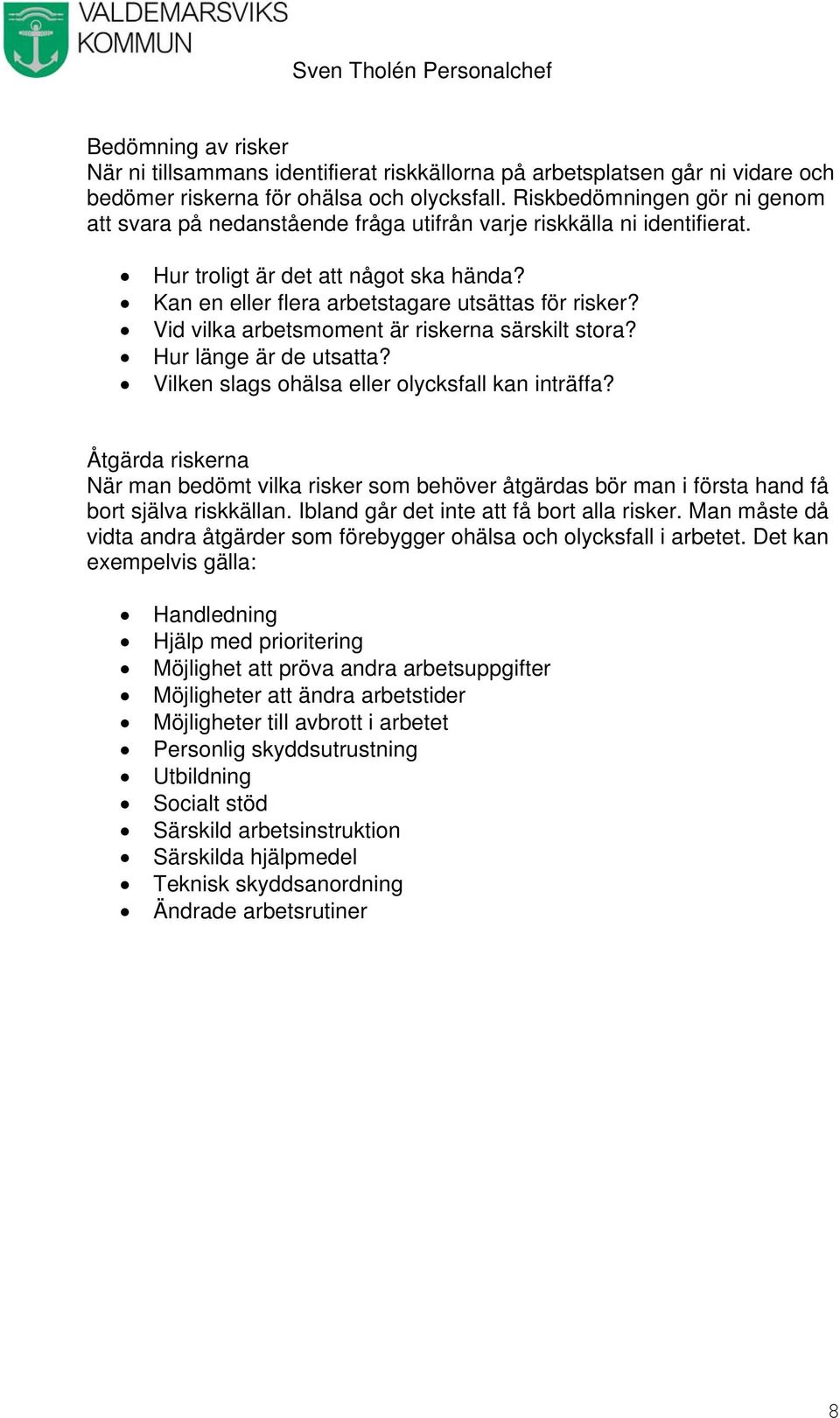 Vid vilka arbetsmoment är riskerna särskilt stora? Hur länge är de utsatta? Vilken slags ohälsa eller olycksfall kan inträffa?