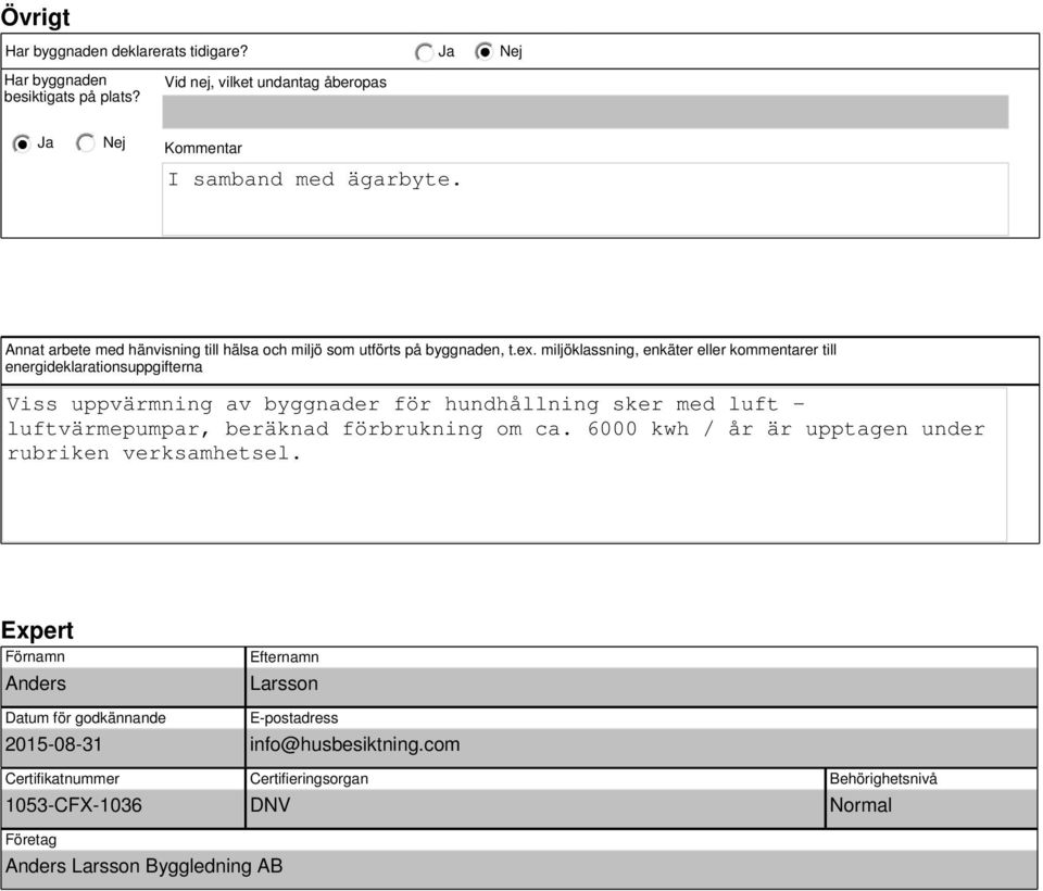 miljöklassning, enkäter eller kommentarer till energideklarationsuppgifterna Viss uppvärmning av byggnader för hundhållning sker med luft - luftvärmepumpar, beräknad