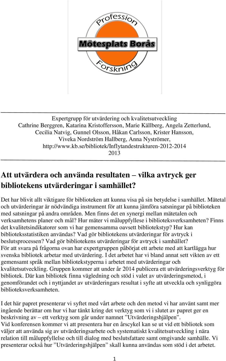 Det har blivit allt viktigare för biblioteken att kunna visa på sin betydelse i samhället.