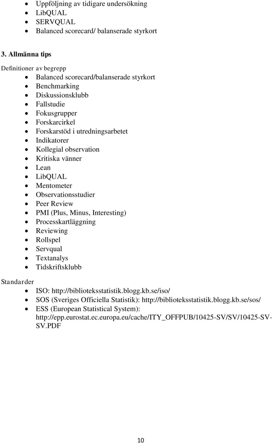 Indikatorer Kollegial observation Kritiska vänner Lean LibQUAL Mentometer Observationsstudier Peer Review PMI (Plus, Minus, Interesting) Processkartläggning Reviewing Rollspel Servqual