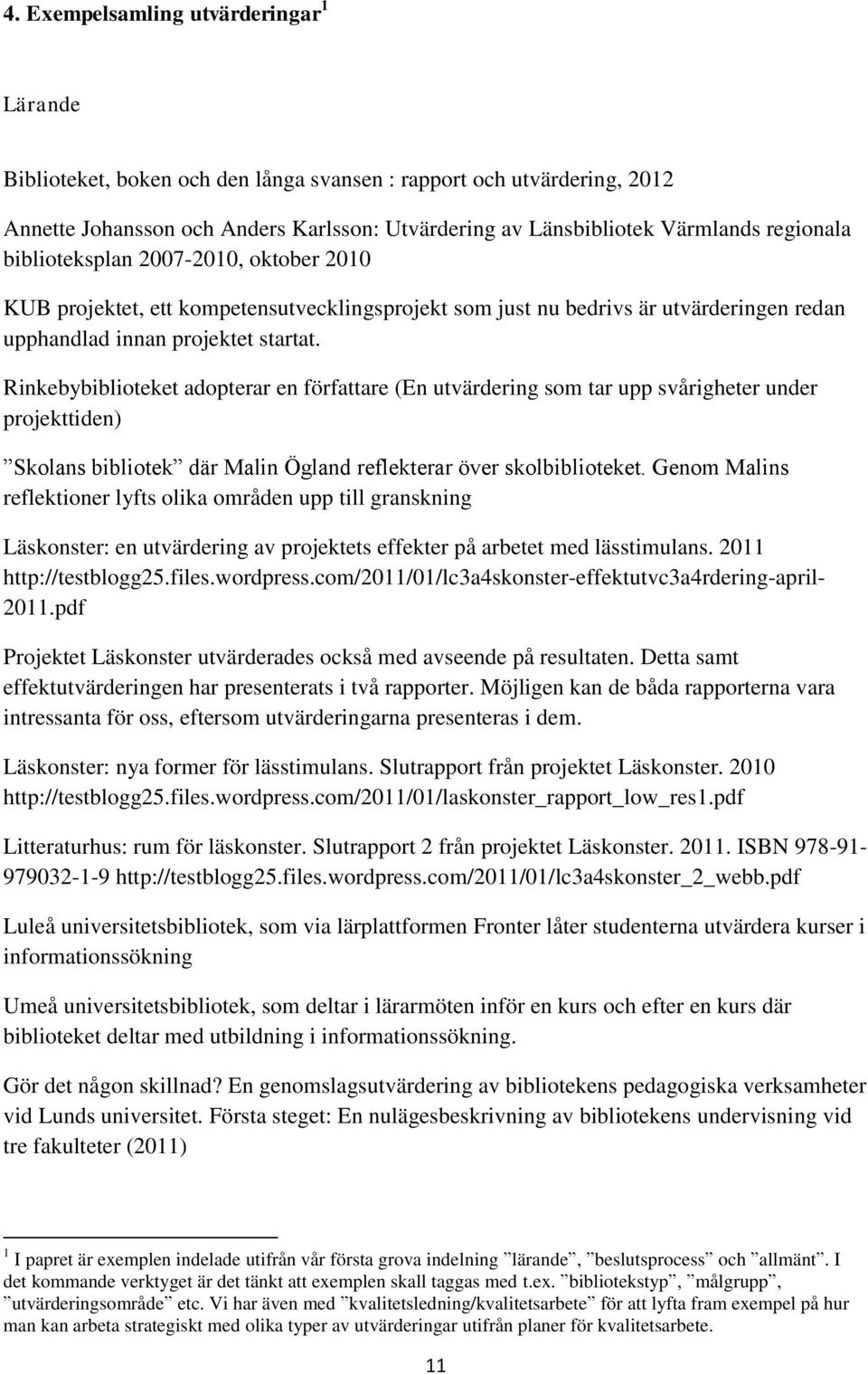 Rinkebybiblioteket adopterar en författare (En utvärdering som tar upp svårigheter under projekttiden) Skolans bibliotek där Malin Ögland reflekterar över skolbiblioteket.
