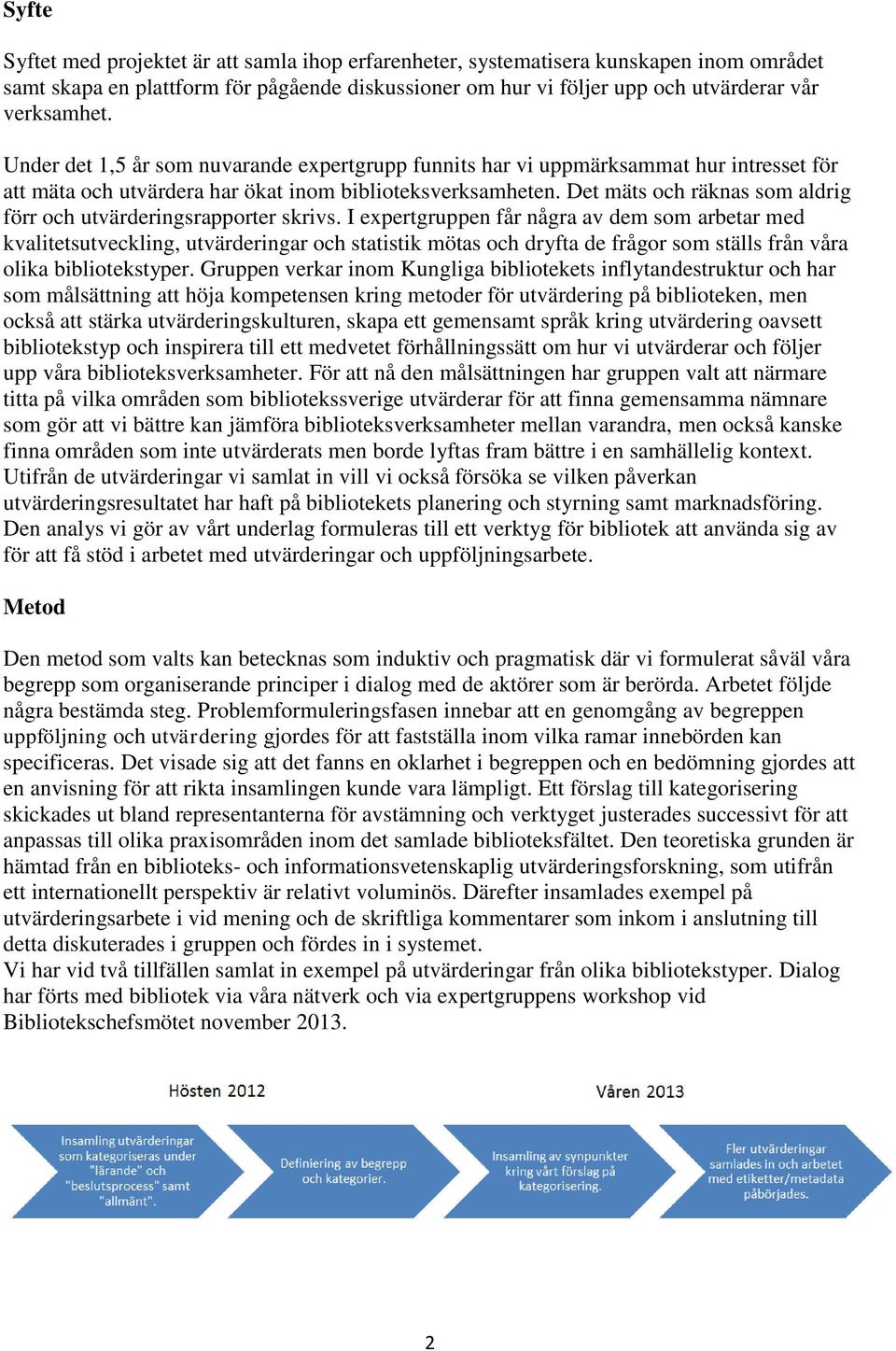 Det mäts och räknas som aldrig förr och utvärderingsrapporter skrivs.