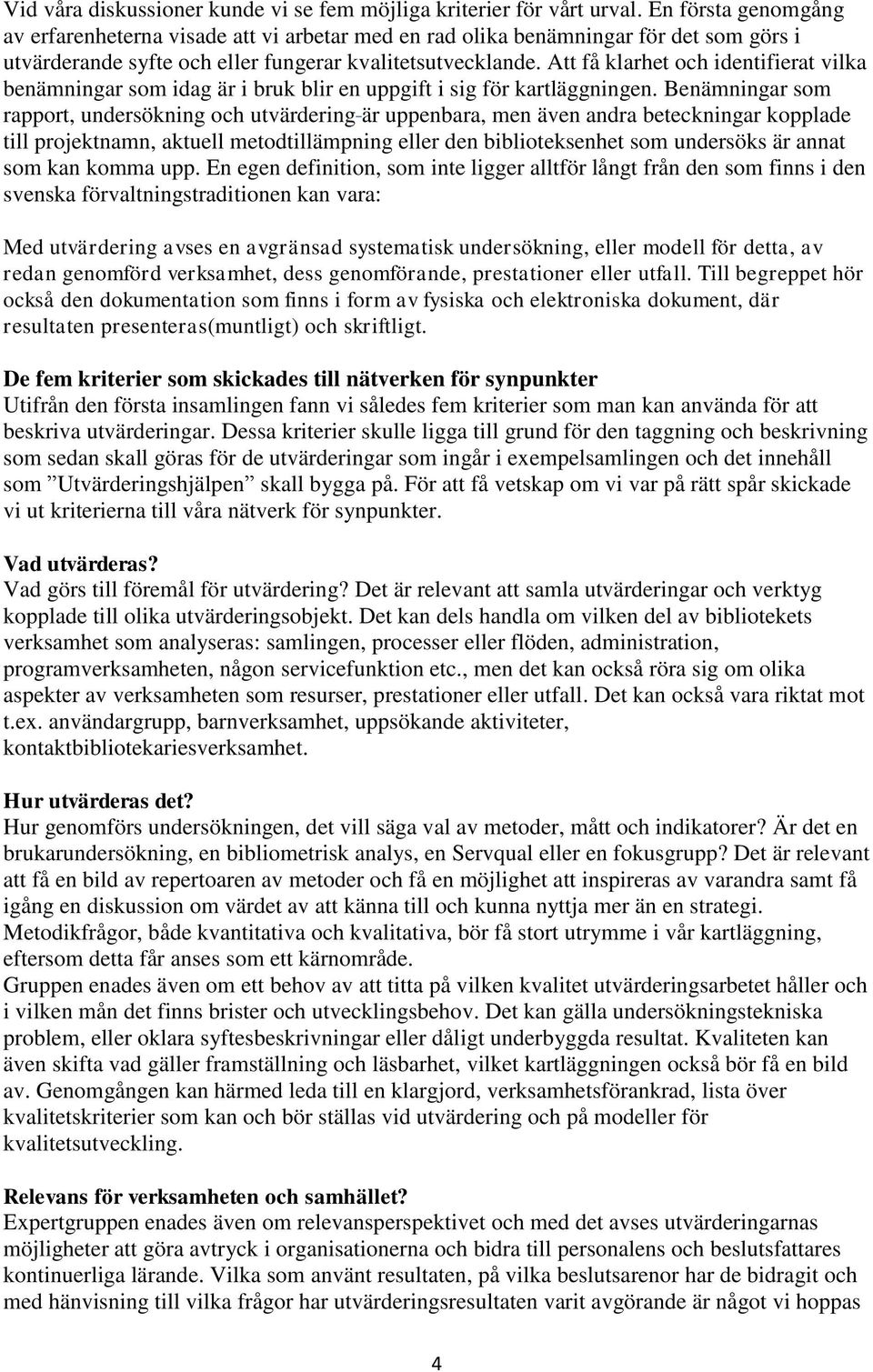 Att få klarhet och identifierat vilka benämningar som idag är i bruk blir en uppgift i sig för kartläggningen.
