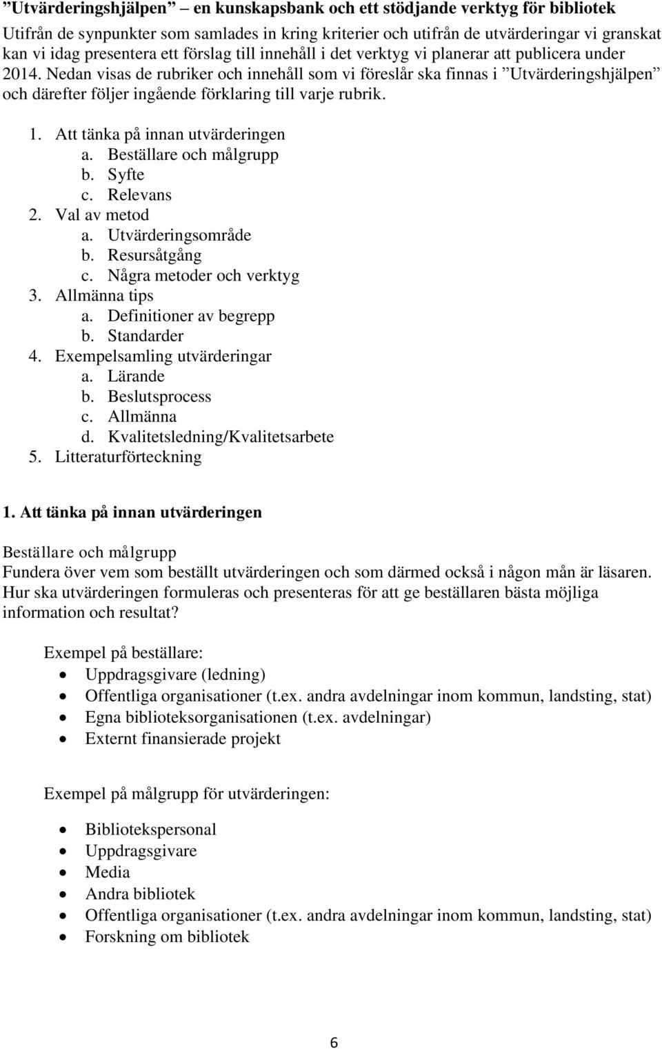Nedan visas de rubriker och innehåll som vi föreslår ska finnas i Utvärderingshjälpen och därefter följer ingående förklaring till varje rubrik. 1. Att tänka på innan utvärderingen a.