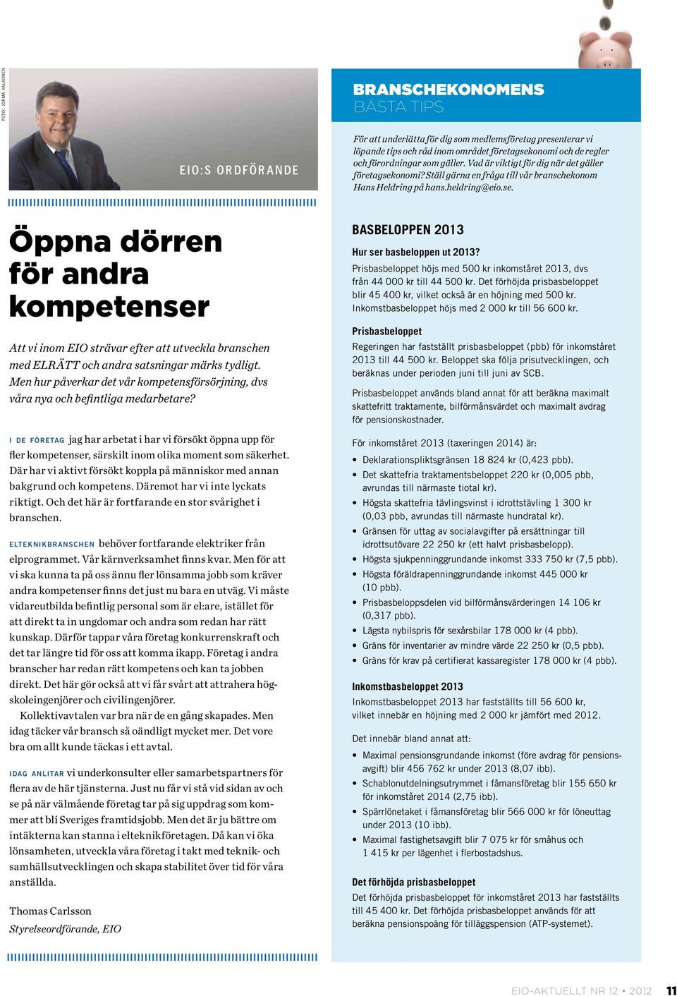 onomi? Ställ gärna en fråga till vår branschekonom Hans Heldring på hans.heldring@eio.se.