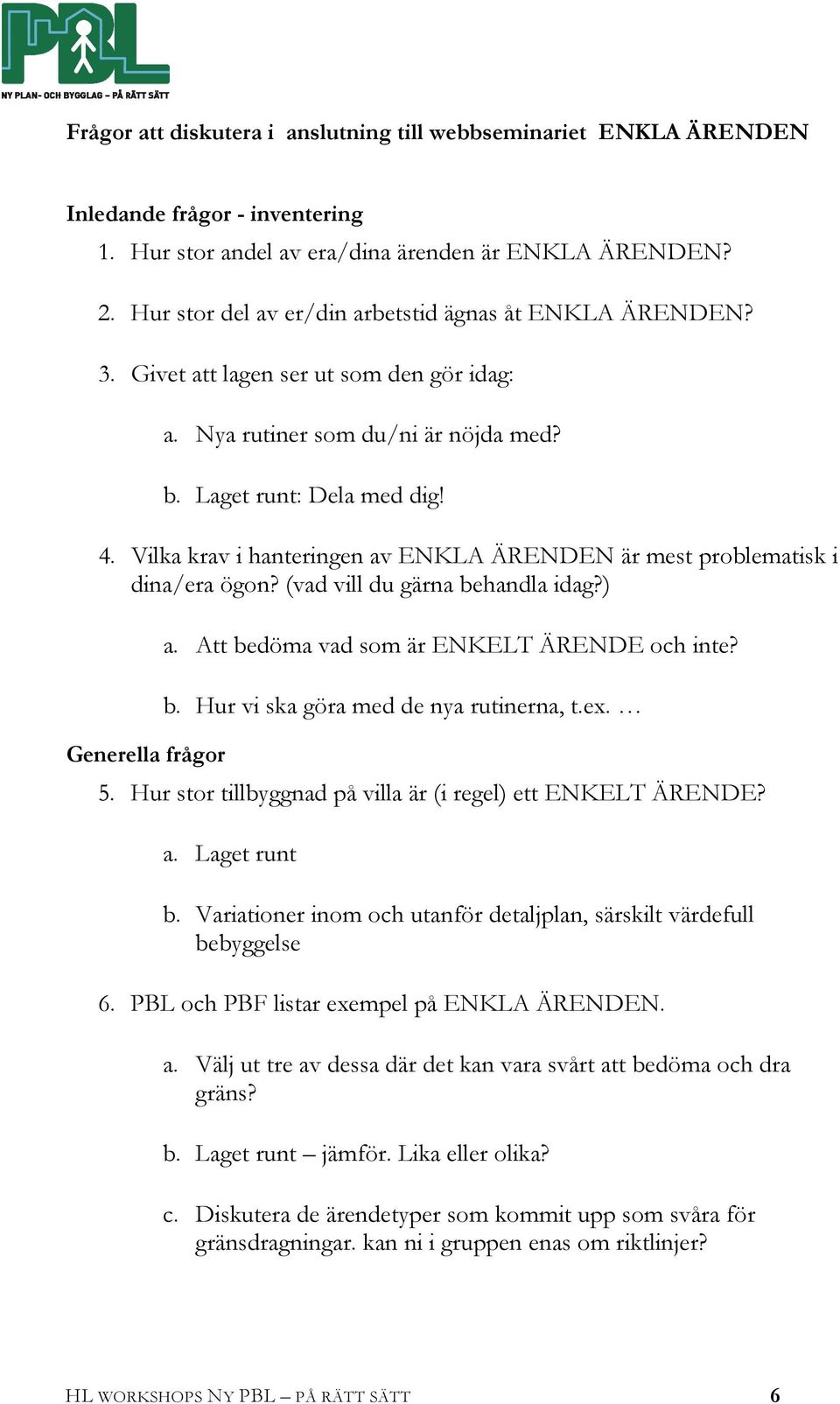 Vilka krav i hanteringen av ENKLA ÄRENDEN är mest problematisk i dina/era ögon? (vad vill du gärna behandla idag?) Generella frågor a. Att bedöma vad som är ENKELT ÄRENDE och inte? b. Hur vi ska göra med de nya rutinerna, t.