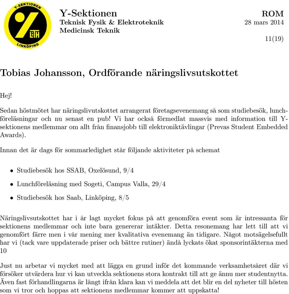 Innan det är dags för sommarledighet står följande aktiviteter på schemat Studiebesök hos SSAB, Oxelösund, 9/4 Lunchföreläsning med Sogeti, Campus Valla, 29/4 Studiebesök hos Saab, Linköping, 8/5