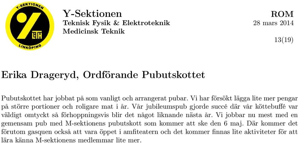 Vår jubileumspub gjorde succé där vår köttebuffé var väldigt omtyckt så förhoppningsvis blir det något liknande nästa år.