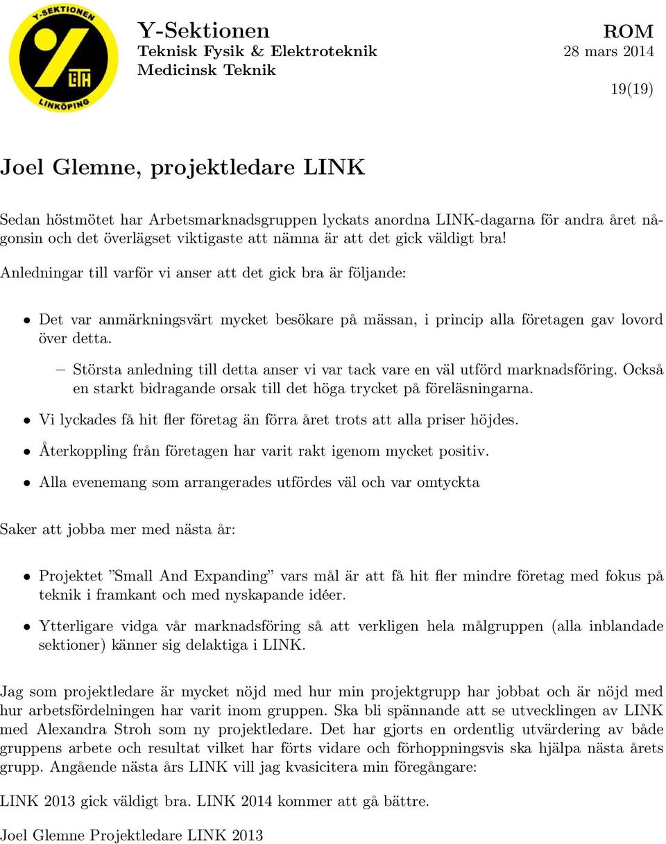 Största anledning till detta anser vi var tack vare en väl utförd marknadsföring. Också en starkt bidragande orsak till det höga trycket på föreläsningarna.