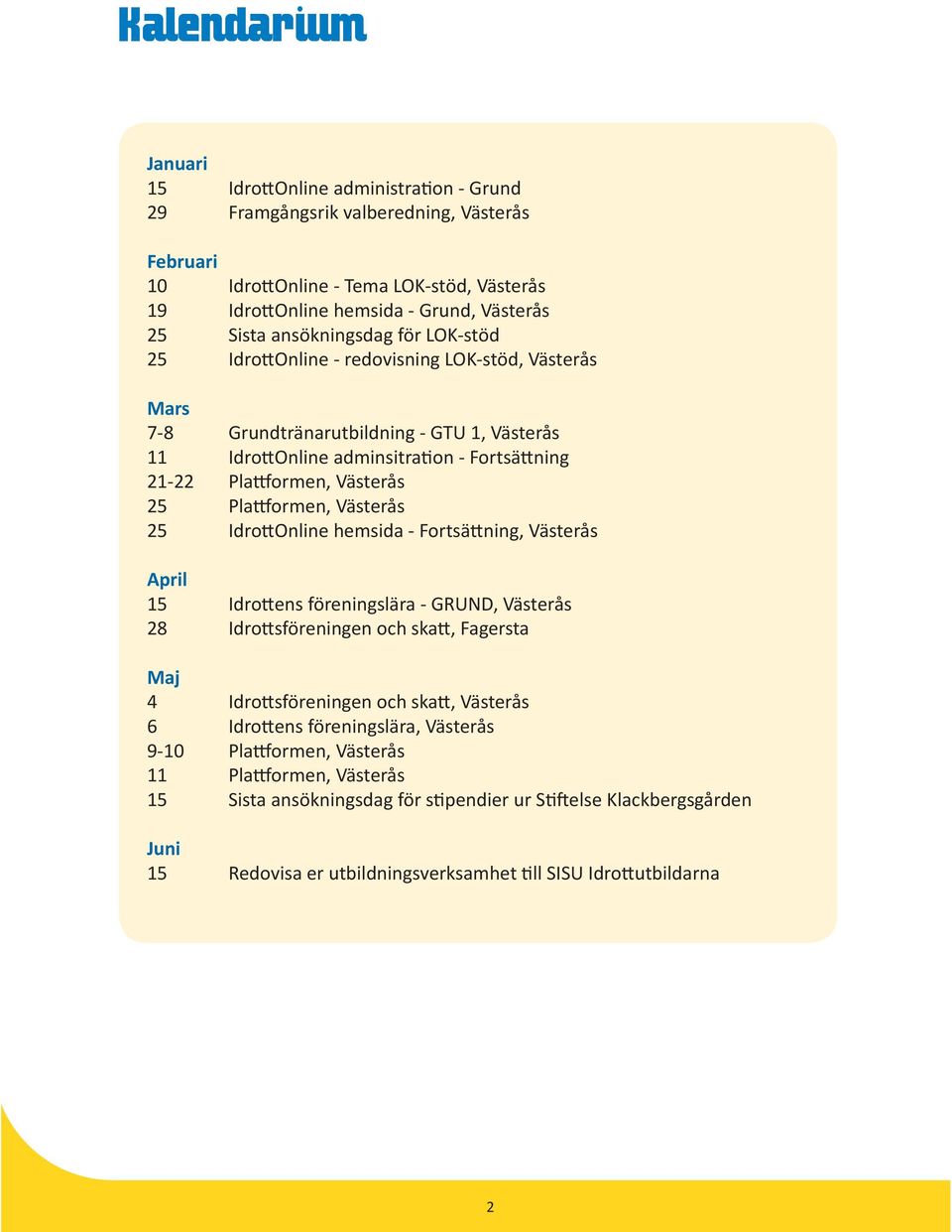 ormen, Västerås 25 Idro Online hemsida - Fortsä ning, Västerås April 15 Idro ens föreningslära - GRUND, Västerås 28 Idro sföreningen och ska, Fagersta Maj 4 Idro sföreningen och ska, Västerås 6 Idro