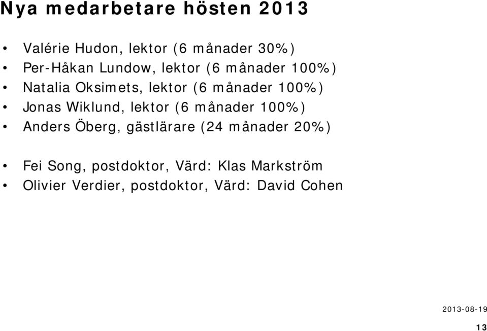 Wiklund, lektor (6 månader 100%) Anders Öberg, gästlärare (24 månader 20%) Fei