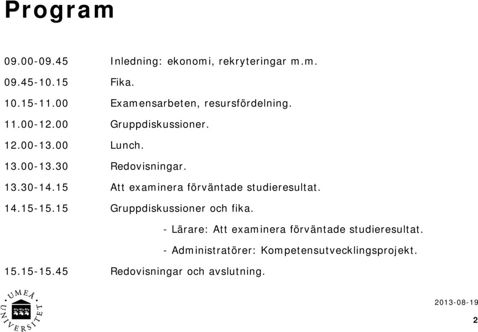 13.30-14.15 Att examinera förväntade studieresultat. 14.15-15.15 Gruppdiskussioner och fika.