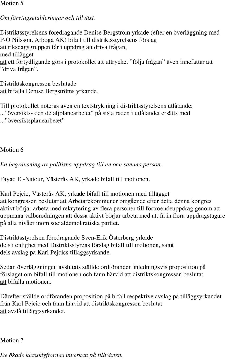 med tillägget att ett förtydligande görs i protokollet att uttrycket följa frågan även innefattar att driva frågan. Distriktskongressen beslutade att bifalla Denise Bergströms yrkande.