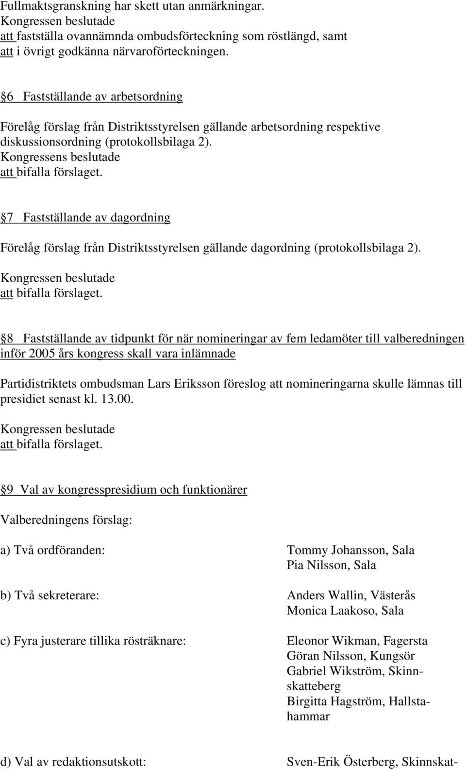 7 Fastställande av dagordning Förelåg förslag från Distriktsstyrelsen gällande dagordning (protokollsbilaga 2). att bifalla förslaget.