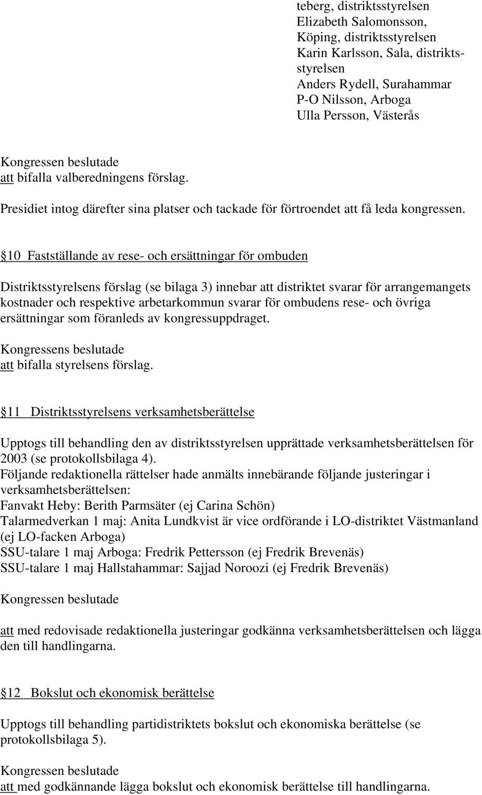 10 Fastställande av rese- och ersättningar för ombuden Distriktsstyrelsens förslag (se bilaga 3) innebar att distriktet svarar för arrangemangets kostnader och respektive arbetarkommun svarar för