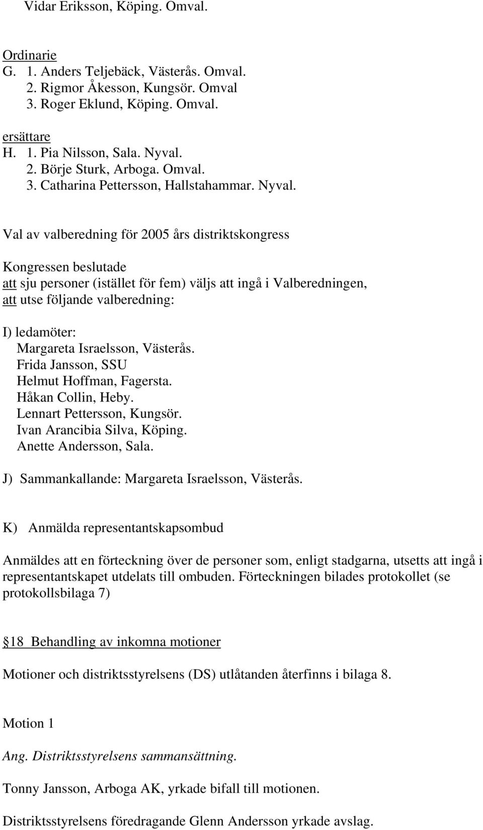 Val av valberedning för 2005 års distriktskongress att sju personer (istället för fem) väljs att ingå i Valberedningen, att utse följande valberedning: I) ledamöter: Margareta Israelsson, Västerås.