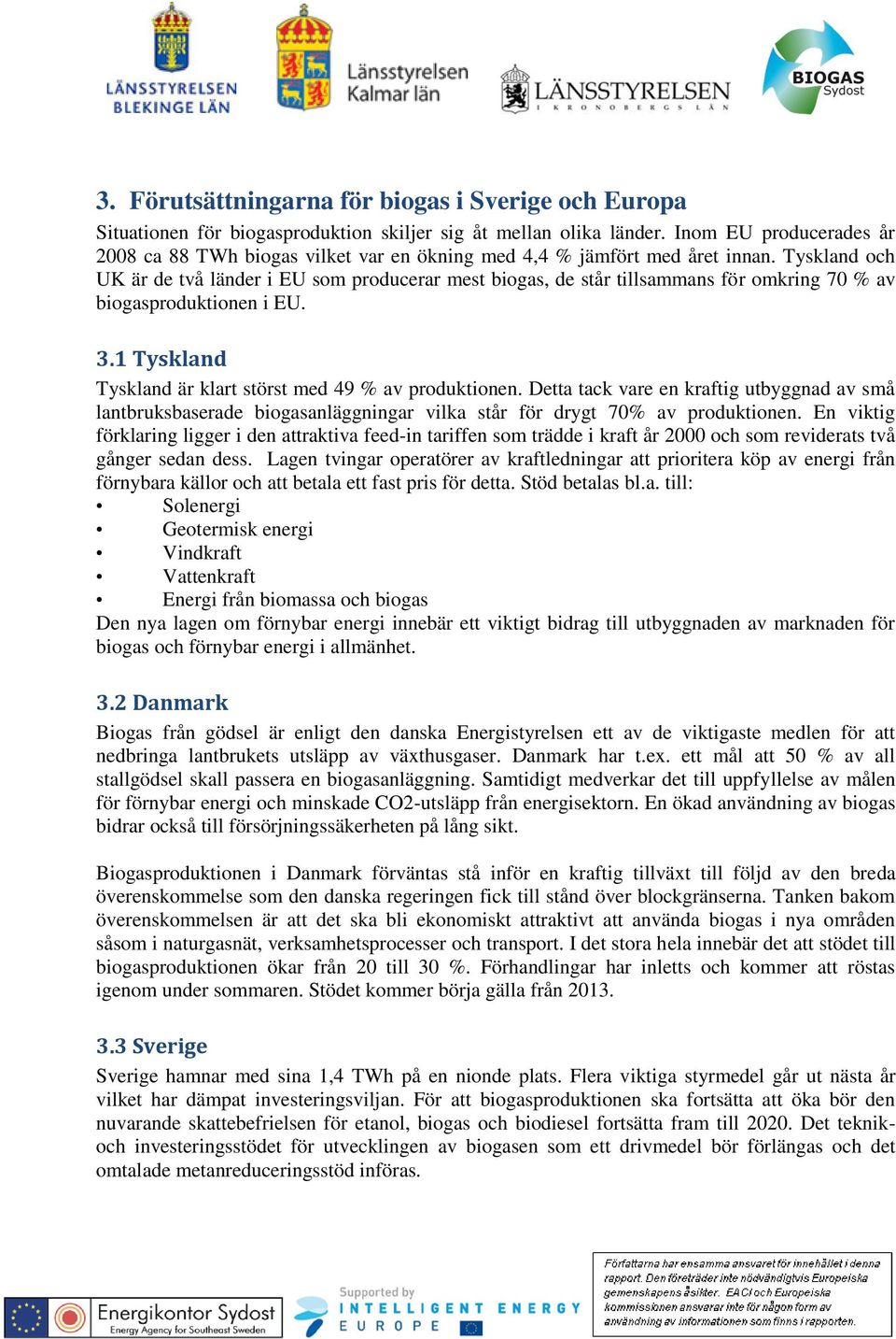 Tyskland och UK är de två länder i EU som producerar mest biogas, de står tillsammans för omkring 70 % av biogasproduktionen i EU. 3.1 Tyskland Tyskland är klart störst med 49 % av produktionen.