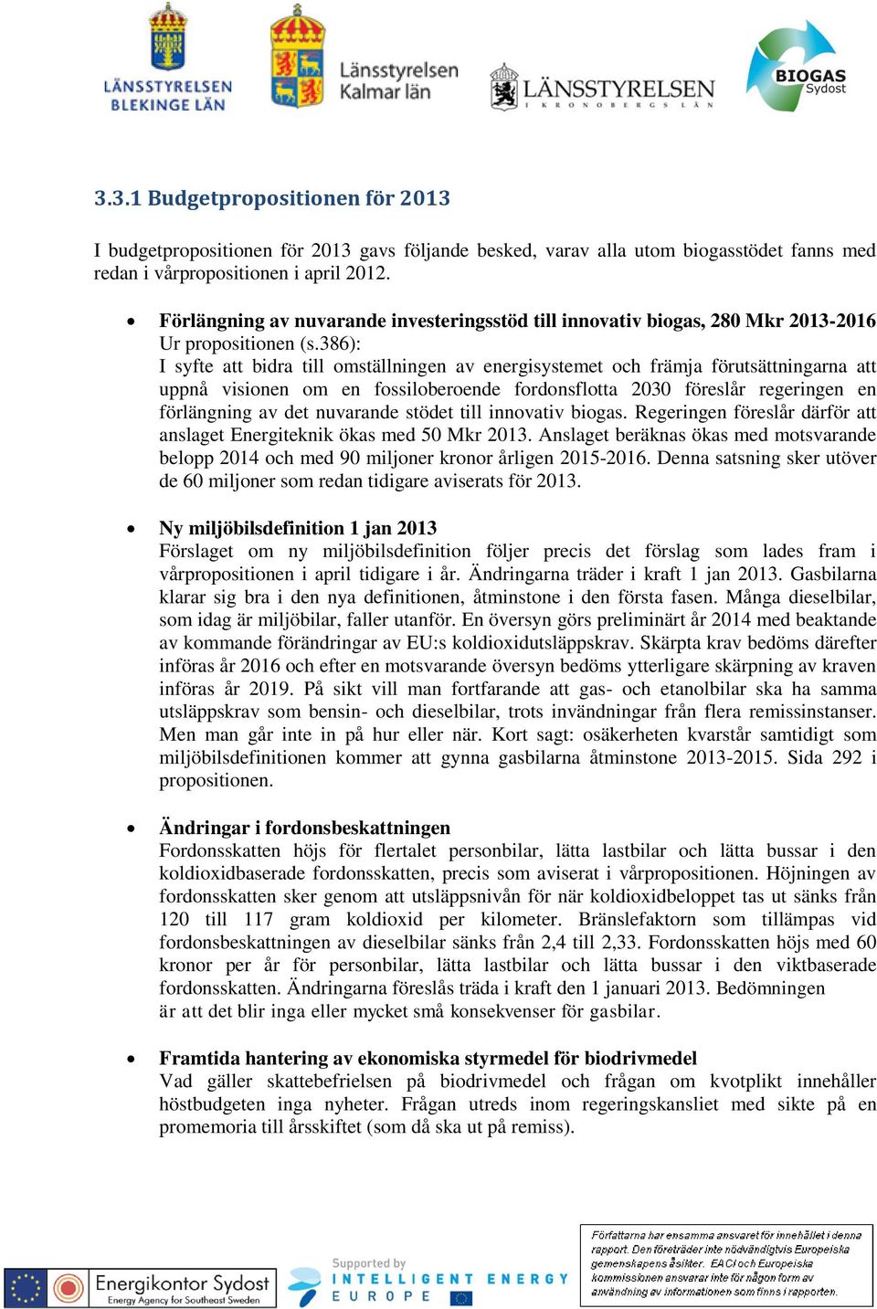 386): I syfte att bidra till omställningen av energisystemet och främja förutsättningarna att uppnå visionen om en fossiloberoende fordonsflotta 2030 föreslår regeringen en förlängning av det