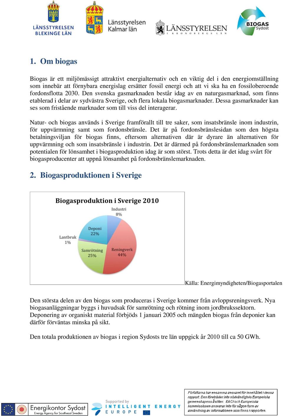 Dessa gasmarknader kan ses som fristående marknader som till viss del interagerar.