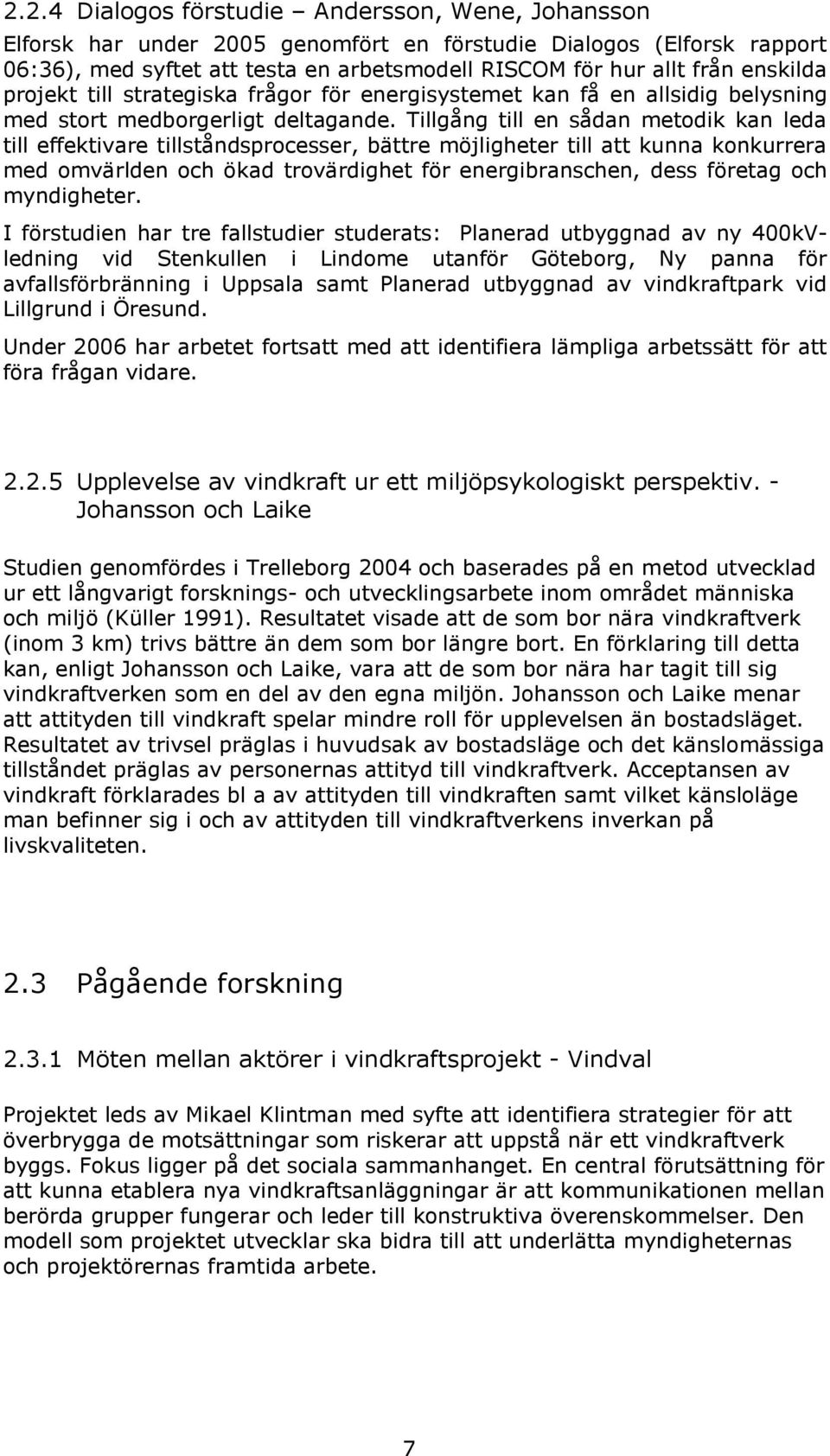 Tillgång till en sådan metodik kan leda till effektivare tillståndsprocesser, bättre möjligheter till att kunna konkurrera med omvärlden och ökad trovärdighet för energibranschen, dess företag och